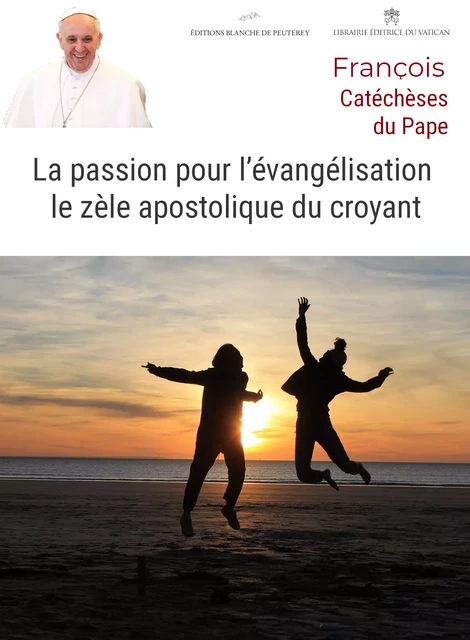 La passion pour l'évangélisation : le zèle apostolique du croyant - Pape FRANCOIS - Les Editions Blanche de Peuterey