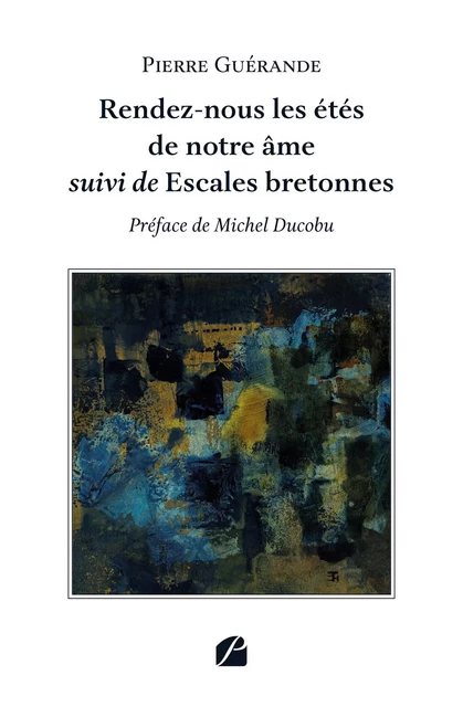 Rendez-nous les étés de notre âme suivi de Escales bretonnes - Pierre Guérande - Editions du Panthéon