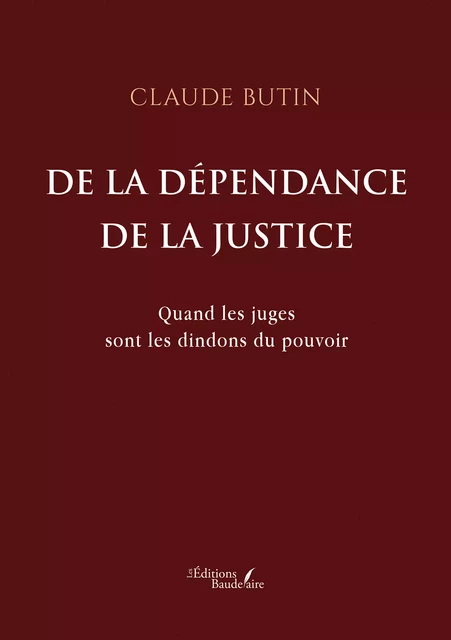 De la dépendance de la justice - Claude Butin - Éditions Baudelaire