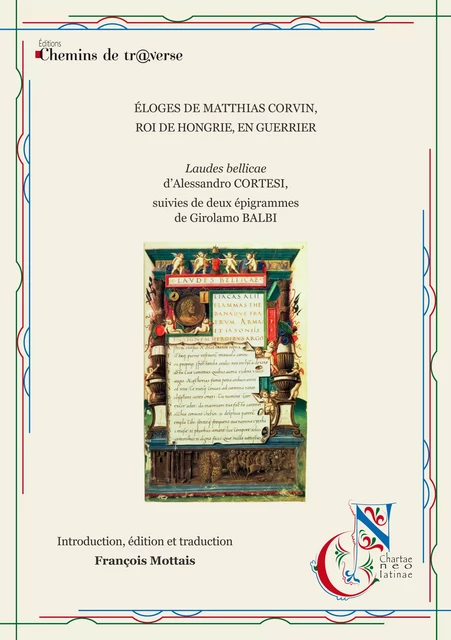 Éloges de Matthias Corvin, roi de Hongrie, en guerrier - Alessandro Cortesi, Girolamo Balbi, François Mottais - Chemins de tr@verse