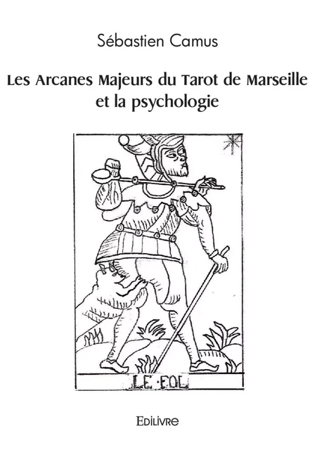 Les Arcanes Majeurs du Tarot de Marseille et la psychologie - Sébastien Camus - Editions Edilivre