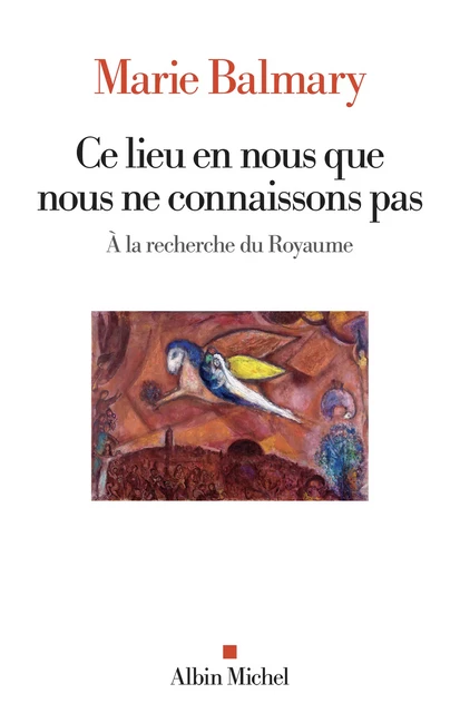 Ce lieu en nous que nous ne connaissons pas - Marie Balmary - Albin Michel