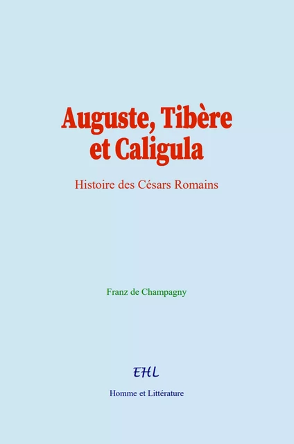 Auguste, Tibère et Caligula - Franz de Champagny,  &Al. - Editions Homme et Litterature