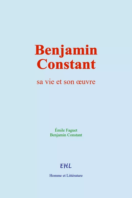 Benjamin Constant - Emile Faguet, Benjamin Constant - Editions Homme et Litterature