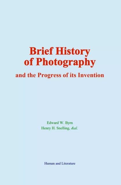 Brief History of Photography - Edward W. Byrn, Henry H. Snelling,  &Al. - Human and Literature Publishing