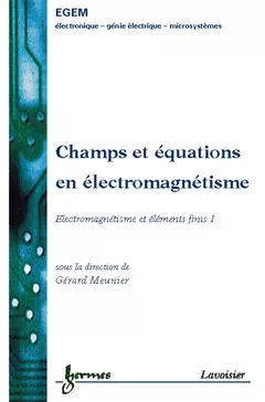 Champs et équations en éléctromagnétisme - Electromagnétisme et éléments finis, volume 1 - Gérard Meunier, Jean-Claude Sabonnadière, René Le Doeuff, Jean-Pierre Goure, Jean-Louis Aucouturier, Joseph Borel, René Castagné - Hermes Science Publications