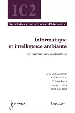 Informatique et intelligence ambiante - Florence Sedes, Jean-Charles Pomerol, Thierry Delot, Gaëlle Calvary, Jean-Yves Tigli - Hermes Science Publications