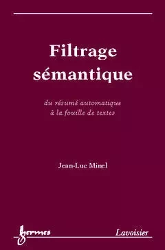 Filtrage sémantique: Du résumé automatique à la fouille de textes - Jean-Luc Minel, Jean-Charles Pomerol, Horacio Saggion - Hermes Science Publications