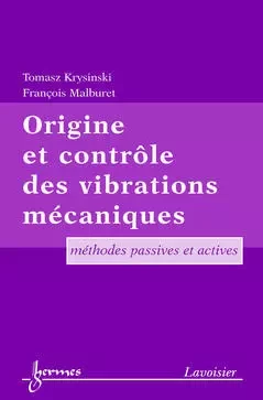 Origine et contrôle des vibrations mécaniques: Méthodes passives et actives - Tomasz Krysinski, François Malburet - Hermes Science Publications