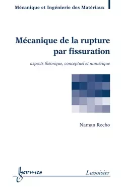 Mécanique de la rupture par fissuration - Naman Recho, André Pineau - Hermes Science Publications