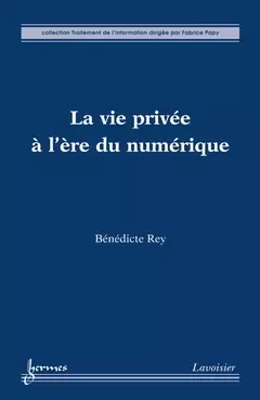 La vie privée à l'ère du numérique - Fabrice Papy, Bénédicte Rey - Hermes Science Publications