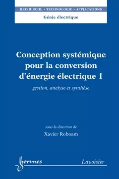 Conception systémique pour la conversion d'énergie électrique 1 - Ren Le Doeuff, Xavier Roboam - Hermes Science Publications