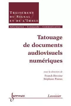 Tatouage de documents audiovisuels numériques - Guy Pujolle, Jean-Marie Pierrel, Henri Maître, Bernard Dubuisson, Franck Davoine, Stéphane Pateux, Jean-Charles Pomerol, Claude Foulard, Jean-Marie Doublet, Francis Castanié - Hermes Science Publications