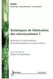 Techniques de fabrication des microsystèmes 1 : Structures et microsystèmes électromécaniques en couches minces