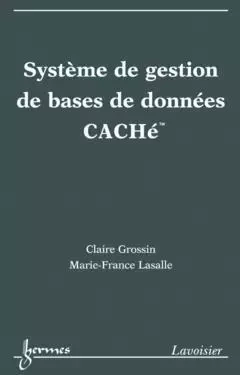 Système de gestion de bases de données CACHé - Claire Grossin, Marie-France Lasalle - Hermes Science Publications