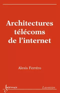 Architectures télécoms de l'internet - Alexis Ferrèro - Hermes Science Publications