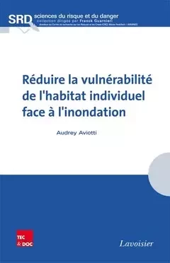 Réduire la vulnérabilité de l’habitat individuel face à l’inondation - Franck Guarnieri, Audrey Aviotti - Tec & Doc