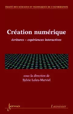 Création numérique: écritures - expériences interactives - Sylvie Leleu-Merviel, Jacques Rouault, Brigitte Guyot, Hubert Fondin - Hermes Science Publications