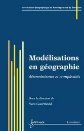 Modélisations en géographie: déterminismes et complexités