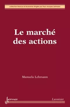 Le marché des actions - Paul-Jacques Lehmann, Manuela Lehmann - Hermes Science Publications