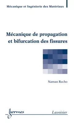 Mécanique de propagation et bifurcation des fissures - Naman Recho, André Pineau - Hermes Science Publications