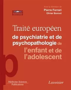 Traité européen de psychiatrie et de psychopathologie de l'enfant et de l'adolescent - Pierre Ferrari, Olivier Bonnot - Médecine Sciences Publications