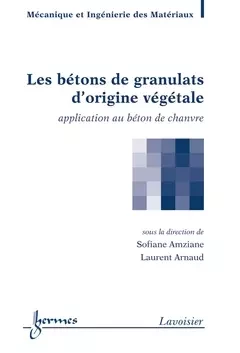 Les bétons de granulats d'origine végétale - Laurent Arnaud, Sofiane Amziane - Hermes Science Publications