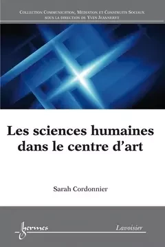 Les sciences humaines dans le centre d'art - Yves Jeanneret, Jean-Jacques Boutaud, Stéphane Chaudiron, Sylvie Leleu-Merviel, Sarah Cordonnier - Hermes Science Publications