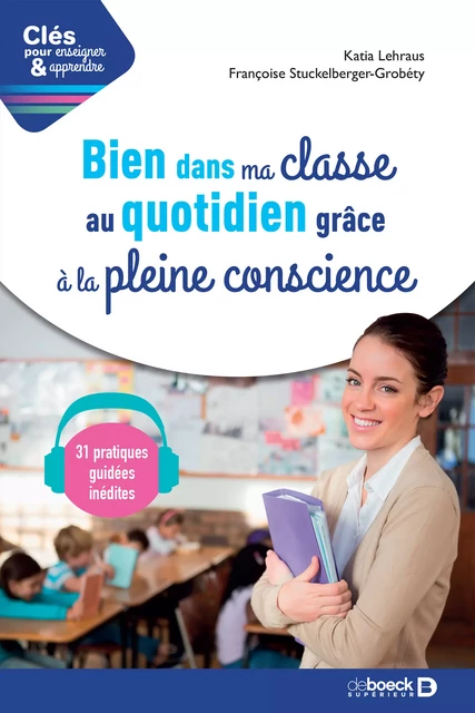 Bien dans ma classe au quotidien grâce à la pleine conscience - Katia Lehraus, Françoise Stuckelberger-Grobéty - De Boeck Supérieur