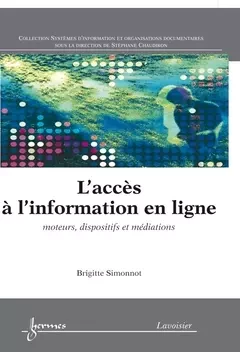 L'accès à l'information en ligne - Yves Jeanneret, Jean-Jacques Boutaud, Stéphane Chaudiron, Sylvie Leleu-Merviel, Brigitte Simonnot - Hermes Science Publications