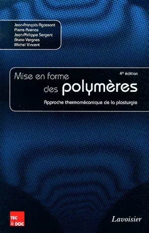 La mise en forme des polymères - Approche thermomécanique de la plasturgie - Jean-François Agassant, Pierre Avenas, Jean-Philippe Sergent, Bruno Vergnes, Michel Vincent - Tec & Doc