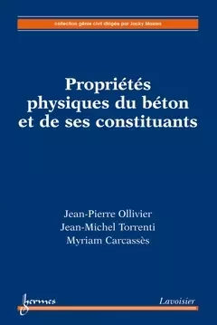 Propriétés physiques du béton et de ses constituants - Jacky Mazars, Jean-Michel Torrenti, Jean-Pierre Ollivier,  Carcasses,  Myriam - Hermes Science Publications