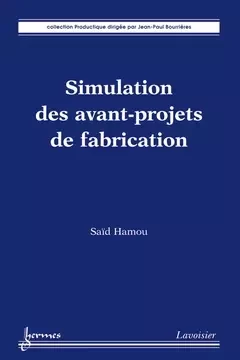 Simulation des avant-projets de fabrication - Jean-Paul Bourrieres, Saïd Hamou,  Hamou,  Said - Hermes Science Publications