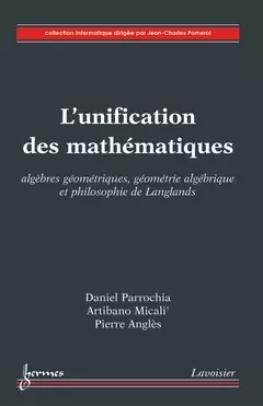 L'unification des mathématiques - Jean-Charles Pomerol, Daniel Parrochia, Artibano Micali, Pierre Angles - Hermes Science Publications