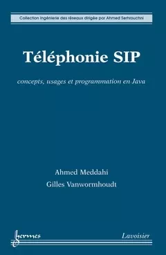 Téléphonie SIP - Ahmed Serhrouchni, Ahmed Meddahi, Gilles Vanwormhoudt - Hermes Science Publications