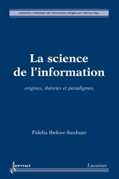 La science de l'information - Fabrice Papy, Fidelia Ibekwe-Sanjuan - Hermes Science Publications