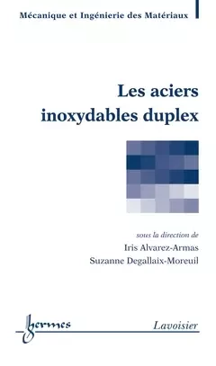 Les aciers inoxydables duplex - Iris Alvarez-Armas, Suzanne Degallaix-Moreuil - Hermes Science Publications