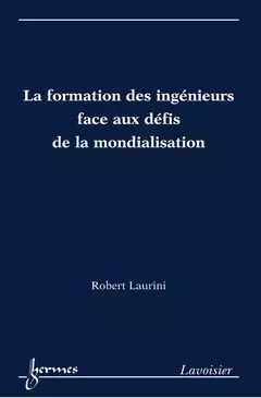 La formation des ingénieurs face aux défis de la mondialisation - Robert Laurini, Jean-Charles Pomerol - Hermes Science Publications