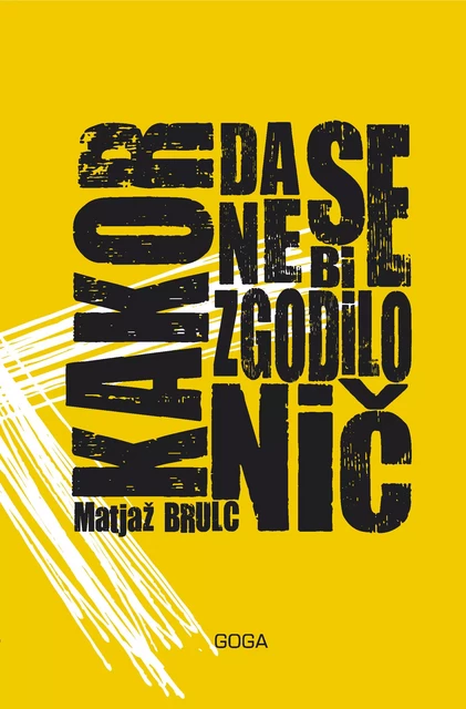 Kakor da se ne bi zgodilo nič - Matjaž Brulc - Publishing house Goga