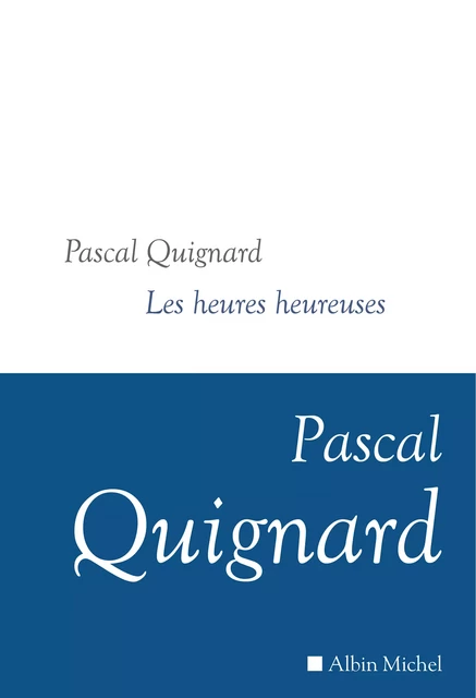 Les Heures heureuses - Pascal Quignard - Albin Michel