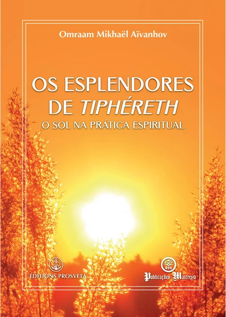 Os esplendores de Tiphéreth - Omraam Mikhaël Aïvanhov - Editions Prosveta