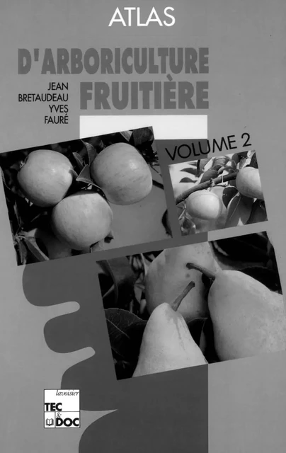 Atlas d'arboriculture fruitière: Vol.2: Les arbres fruitiers à pépins - Jean Bretaudeau, Yves Faure - Tec & Doc