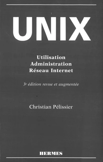 Unix : utilisation, administration, réseau Internet - Christian Pélissier - Hermes Science Publications