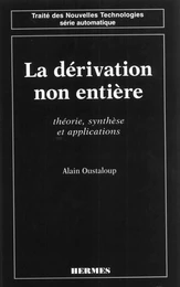 La dérivation non entière. Théorie, synthèse et applications (coll. Traité des nouvelles technologies Série automatique)