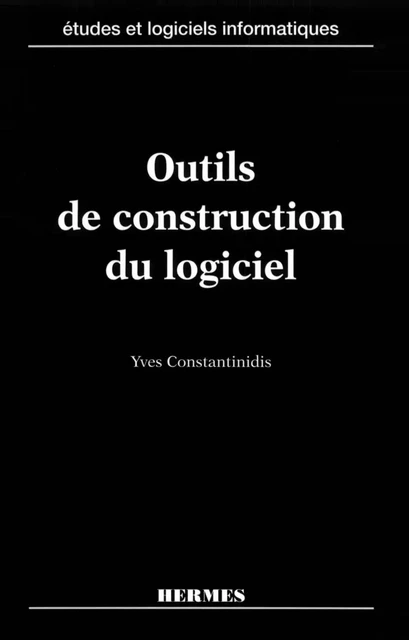 Outils de construction du logiciel - Yves Constantinidis - Hermes Science Publications