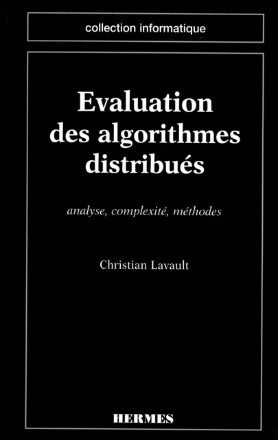 Evaluation des algorithmes distribués Analyse, complexité, méthodes (coll. Informatique) -  LAVAULT - Hermes Science Publications