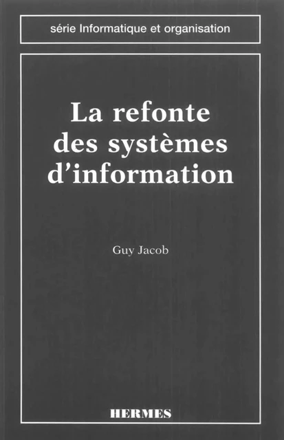 La refonte des systèmes d'information (Série informatique et organisation) -  Jacob - Hermes Science Publications