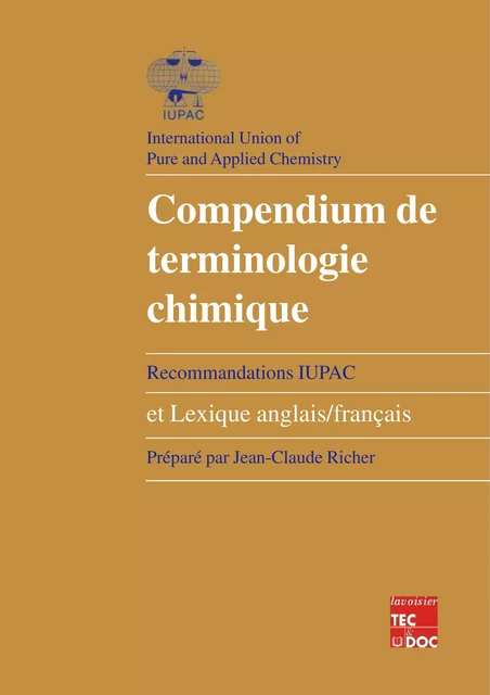 Compendium de terminologie chimique (recommandations IUPAC) et lexique anglais/français - Jean-Claude Richer - Tec & Doc