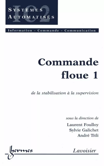 Commande floue 1 : de la stabilisation à la supervision (Traité IC2, série systèmes automatisés) - Laurent Foulloy, Sylvie Galichet, André Titli - Hermes Science Publications