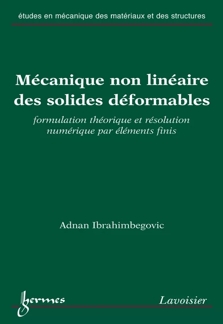 Mécanique non linéaire des solides déformables : formulation théorique et résolution numérique par éléments finis (Coll. Etudes en mécanique des matériaux et des structures) - Adnan Ibrahimbegovic - Hermes Science Publications